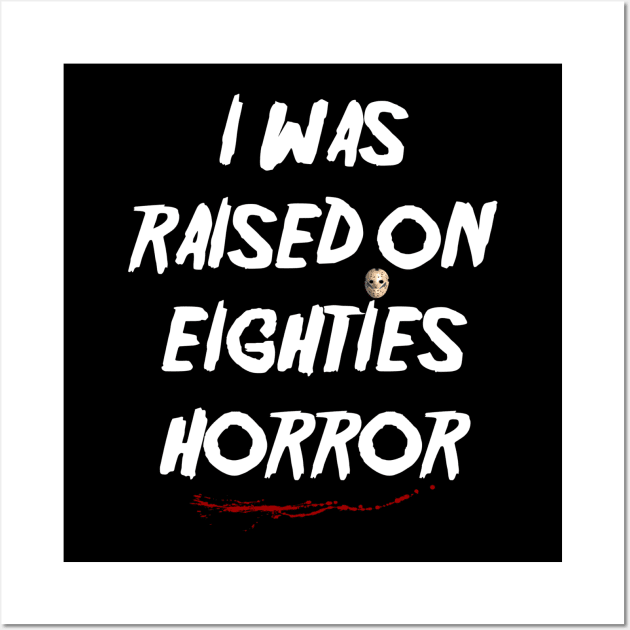 I Was Raised on Eighties Horror Wall Art by pizowell